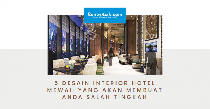 5 Desain Interior Hotel Mewah yang Akan Membuat Anda Salah Tingkah