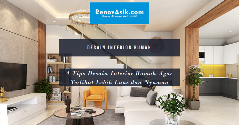 4 Tips Desain Interior Rumah Agar Terlihat Lebih Luas dan Nyaman
