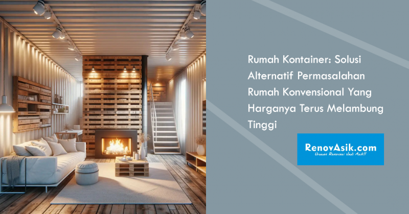Rumah Kontainer: Solusi Alternatif Permasalahan Rumah Konvensional Yang Harganya Terus Melambung Tinggi