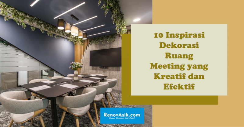 10 Inspirasi Dekorasi Ruang Meeting yang Kreatif dan Efektif