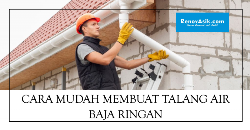 Cara Mudah Membuat Talang Air Baja Ringan