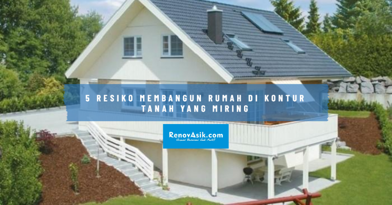 5 Resiko Membangun Rumah Di Kontur Tanah Yang Miring