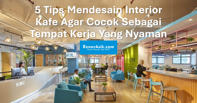 5 Tips Mendesain Interior Kafe Agar Cocok Sebagai Tempat Kerja Yang Nyaman