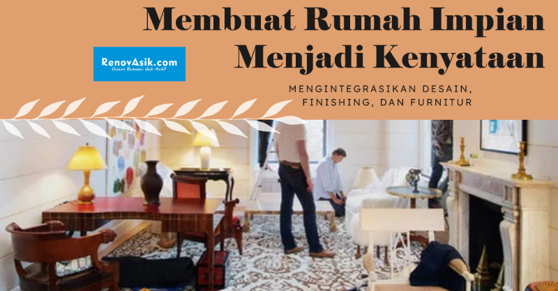 Membuat Rumah Impian Menjadi Kenyataan: Mengintegrasikan Desain, Finishing, dan Furnitur