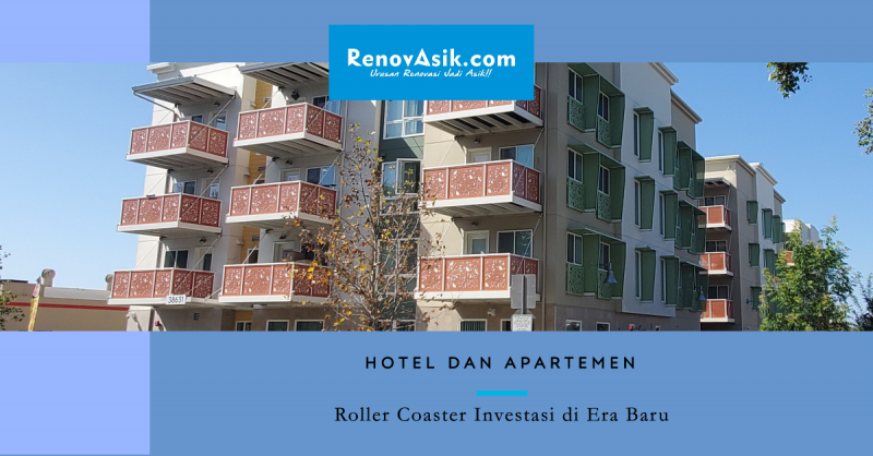 Hotel dan Apartemen: Roller Coaster Investasi di Era Baru
