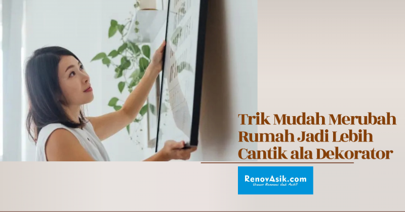 Trik Mudah Merubah Rumah Jadi Lebih Cantik ala Dekorator
