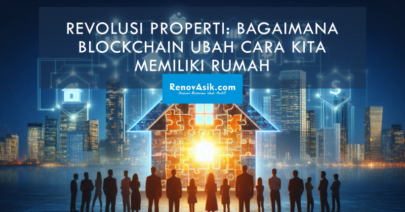 Revolusi Properti: Bagaimana Blockchain Ubah Cara Kita Memiliki Rumah