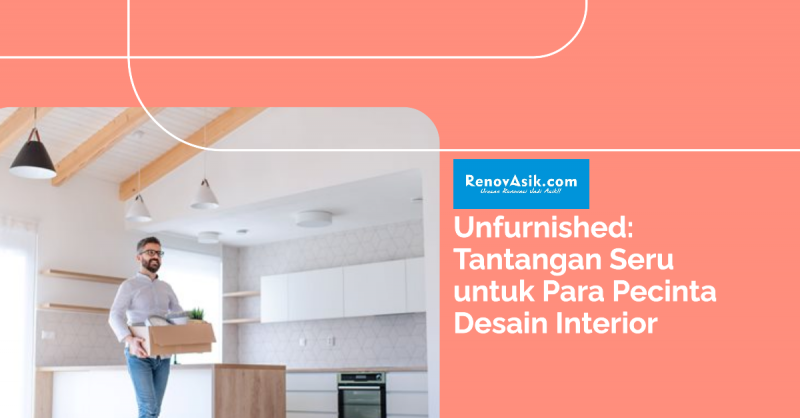 Unfurnished: Tantangan Seru untuk Para Pecinta Desain Interior
