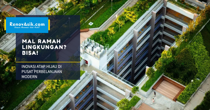 Mal Ramah Lingkungan? Bisa! Inovasi Atap Hijau di Pusat Perbelanjaan Modern
