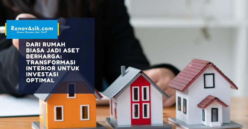 Dari Rumah Biasa Jadi Aset Berharga: Transformasi Interior untuk Investasi Optimal