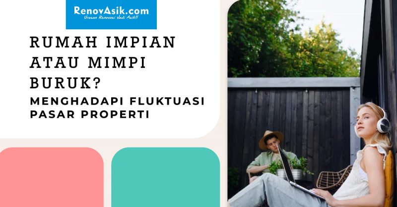 Rumah Impian atau Mimpi Buruk? Menghadapi Fluktuasi Pasar Properti