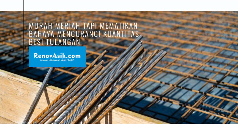 Murah Meriah Tapi Mematikan: Bahaya Mengurangi Kuantitas Besi Tulangan