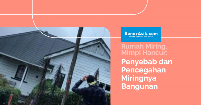 Rumah Miring, Mimpi Hancur: Penyebab dan Pencegahan Miringnya Bangunan