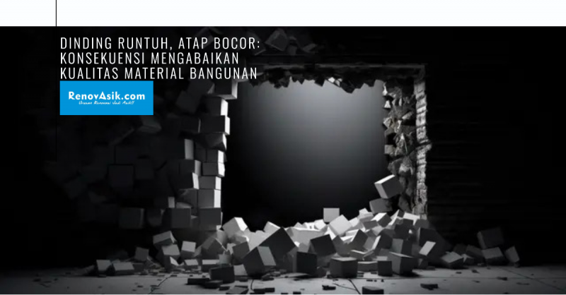 Dinding Runtuh, Atap Bocor: Konsekuensi Mengabaikan Kualitas Material Bangunan