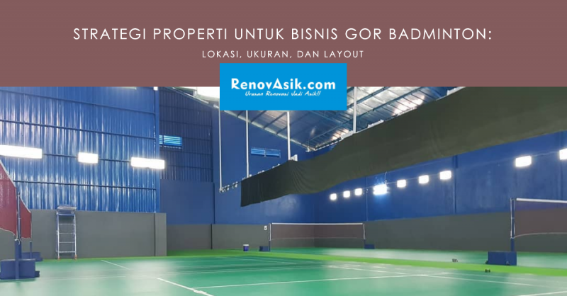 Strategi Properti untuk Bisnis GOR Badminton: Lokasi, Ukuran, dan Layout