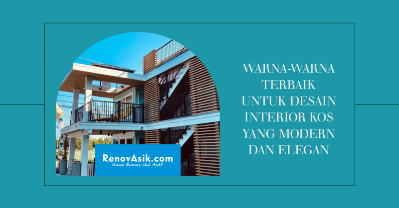 Warna-Warna Terbaik untuk Desain Interior Kos yang Modern dan Elegan