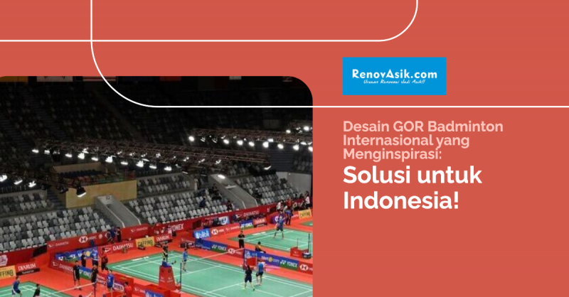 Desain GOR Badminton Internasional yang Menginspirasi: Solusi untuk Indonesia!