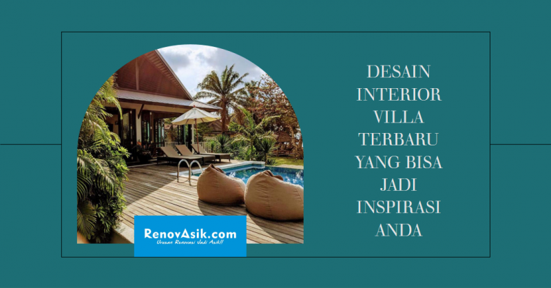 Desain Interior Villa Terbaru yang Bisa Jadi Inspirasi Anda