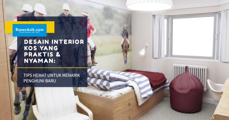 Desain Interior Kos yang Praktis & Nyaman: Tips Hemat untuk Menarik Penghuni Baru