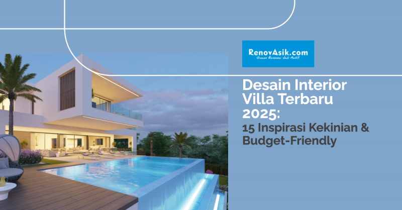 Desain Interior Villa Terbaru 2025: 15 Inspirasi Kekinian & Budget-Friendly