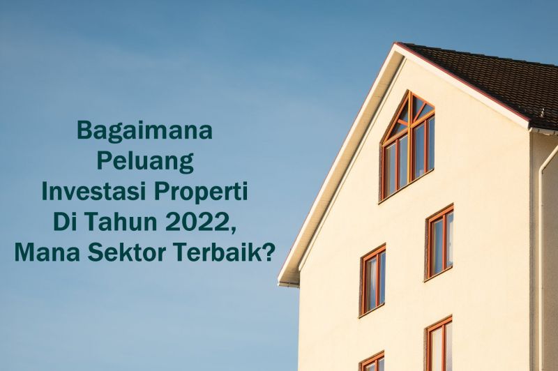 Bagaimana Peluang Investasi Properti Di Tahun 2022, Mana Sektor Terbaik?