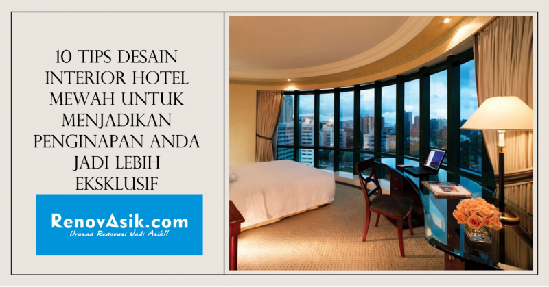 10 Tips Desain Interior Hotel Mewah untuk Menjadikan Penginapan Anda Jadi Lebih Eksklusif