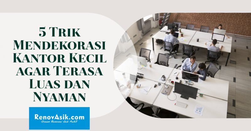 5 Trik Mendekorasi Kantor Kecil agar Terasa Luas dan Nyaman
