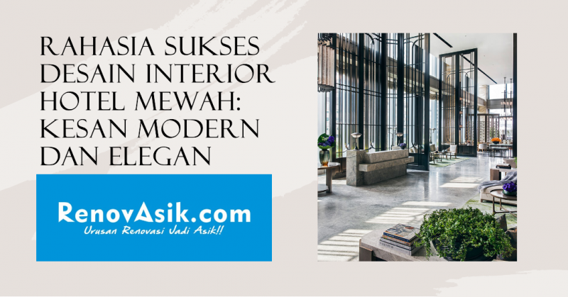Rahasia Sukses Desain Interior Hotel Mewah: Kesan Modern dan Elegan
