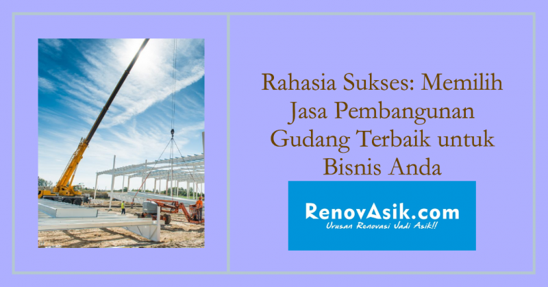 Rahasia Sukses: Memilih Jasa Pembangunan Gudang Terbaik untuk Bisnis Anda