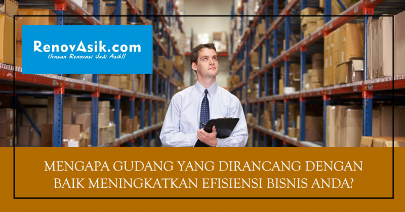 Mengapa Gudang yang Dirancang dengan Baik Meningkatkan Efisiensi Bisnis Anda?