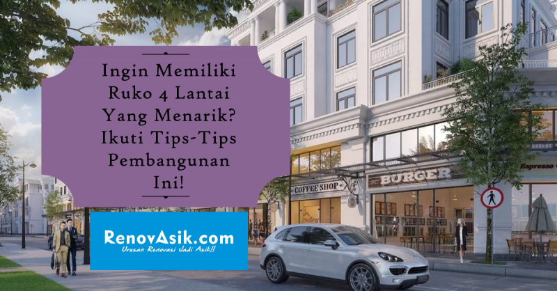 Ingin Memiliki Ruko 4 Lantai Yang Menarik? Ikuti Tips-Tips Pembangunan Ini!