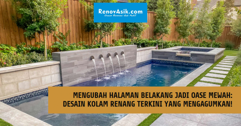 Mengubah Halaman Belakang Jadi Oase Mewah: Desain Kolam Renang Terkini yang Mengagumkan!