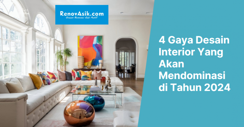 4 Gaya Desain Interior Yang Akan Mendominasi di Tahun 2024