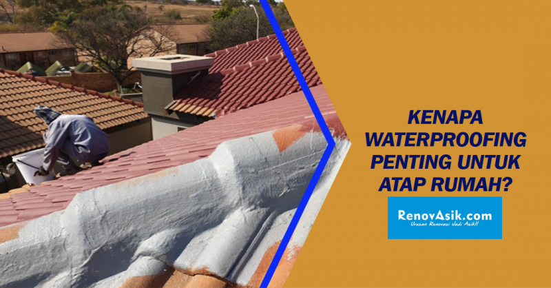 Kenapa Waterproofing Penting Untuk Atap Rumah?