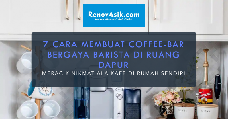 7 Cara Membuat Coffee-Bar Bergaya Barista Di Ruang Dapur: Meracik Nikmat ala Kafe di Rumah Sendiri