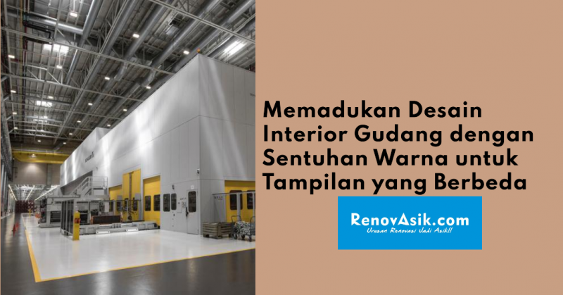 Memadukan Desain Interior Gudang dengan Sentuhan Warna untuk Tampilan yang Berbeda