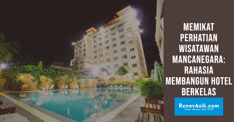 Memikat Perhatian Wisatawan Mancanegara: Rahasia Membangun Hotel Berkelas