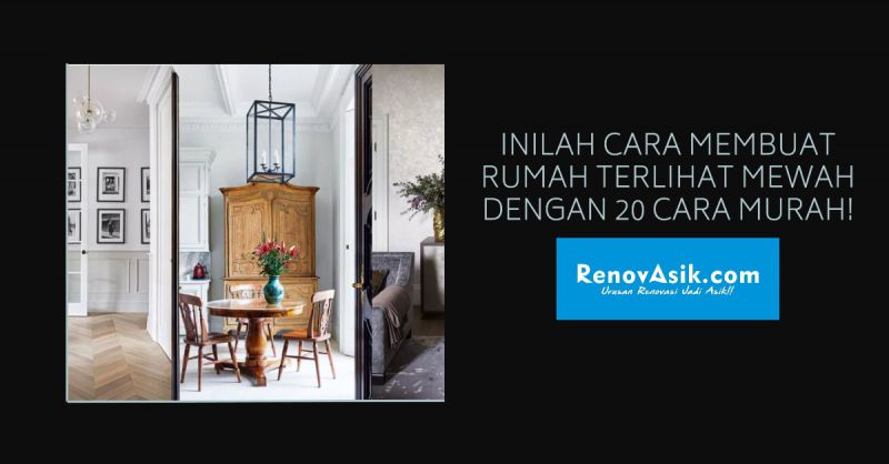 Inilah Cara Membuat Rumah Terlihat Mewah Dengan 20 Cara Murah!